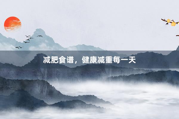 减肥食谱，健康减重每一天